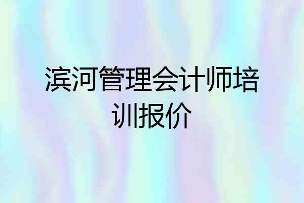 滨河管理会计师培训报价