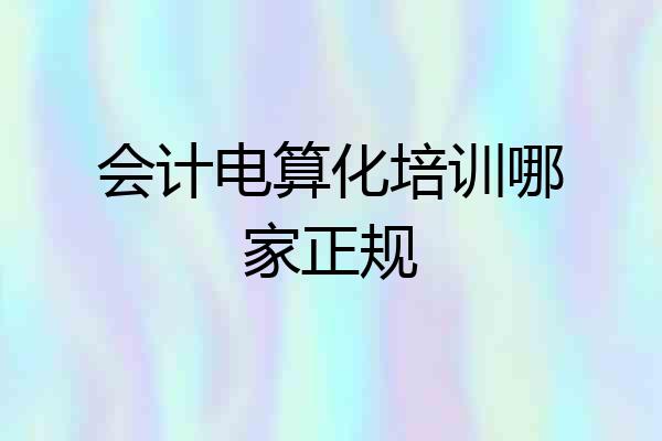 会计电算化培训哪家正规