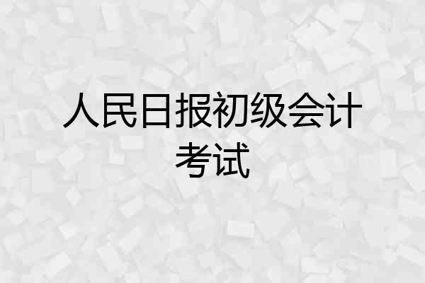 人民日报初级会计考试