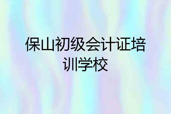 保山初级会计证培训学校