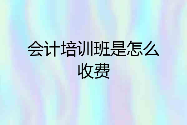 会计培训班是怎么收费