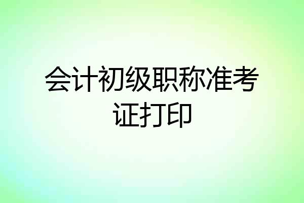 会计初级职称准考证打印