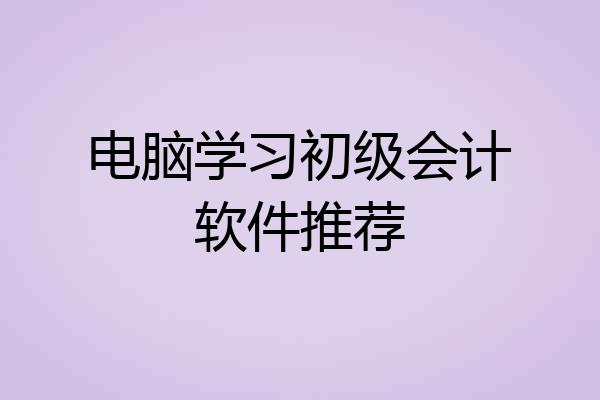 电脑学习初级会计软件推荐