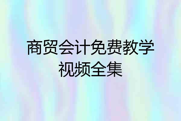 商贸会计免费教学视频全集
