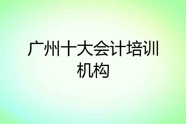 广州十大会计培训机构