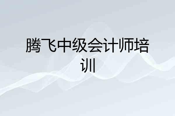腾飞中级会计师培训