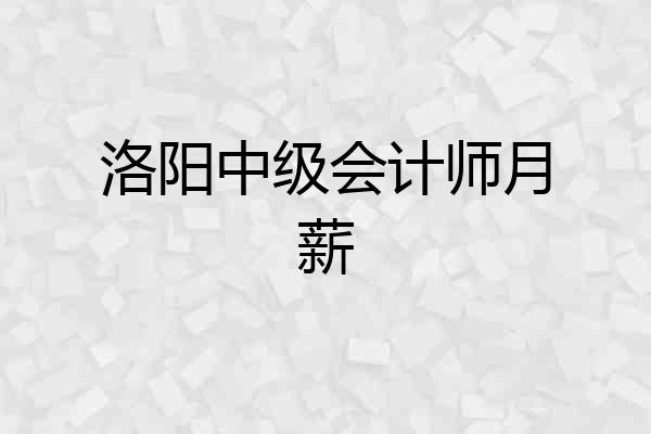 洛阳中级会计师月薪