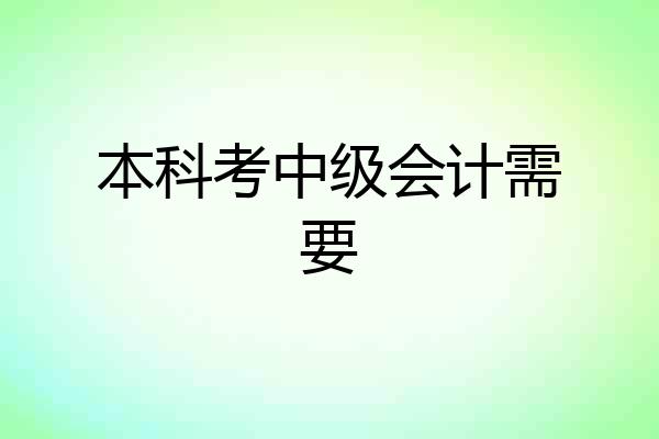 本科考中级会计需要