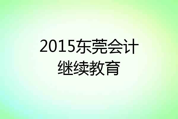2015东莞会计继续教育