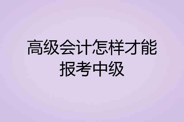 高级会计怎样才能报考中级