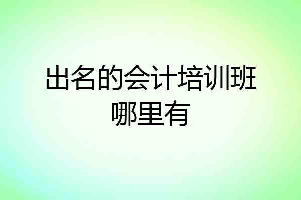 出名的会计培训班哪里有