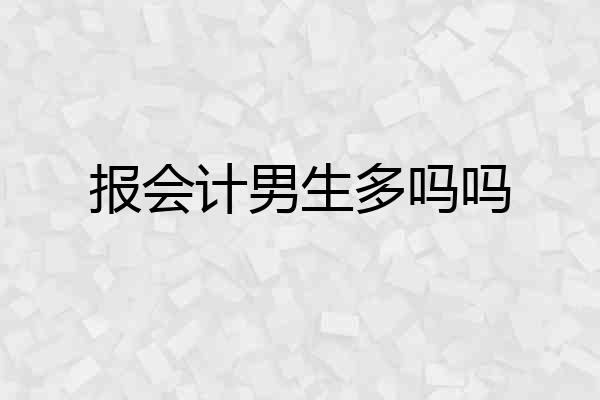 报会计男生多吗吗