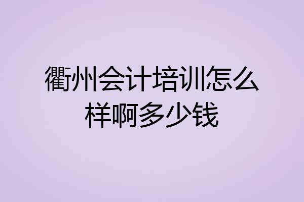 衢州会计培训怎么样啊多少钱
