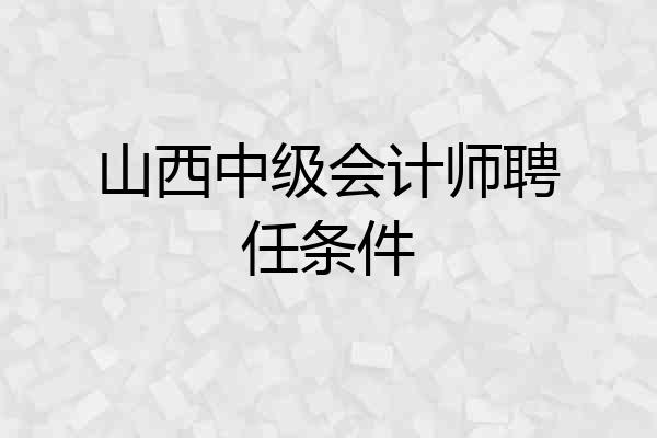 山西中级会计师聘任条件