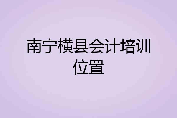南宁横县会计培训位置