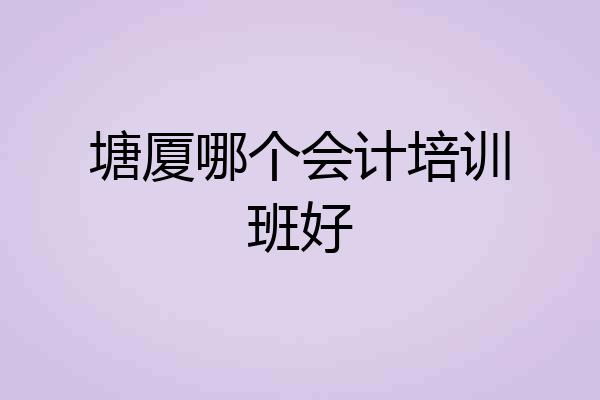 塘厦哪个会计培训班好