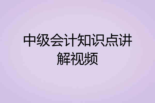 中级会计知识点讲解视频