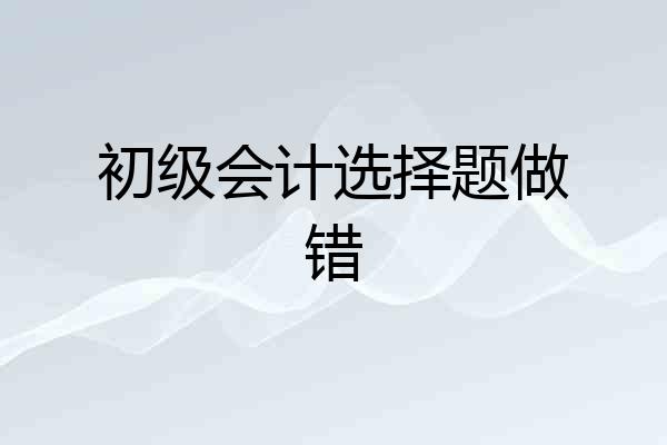 初级会计选择题做错