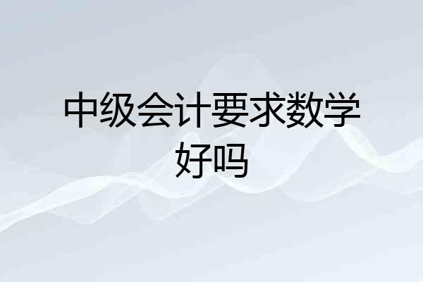 中级会计要求数学好吗