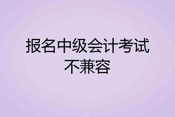 报名中级会计考试不兼容