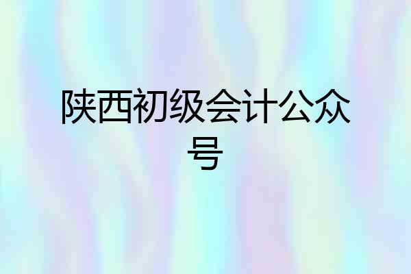 陕西初级会计公众号