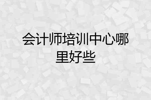 会计师培训中心哪里好些