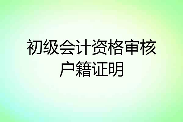 初级会计资格审核户籍证明