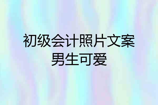 初级会计照片文案男生可爱