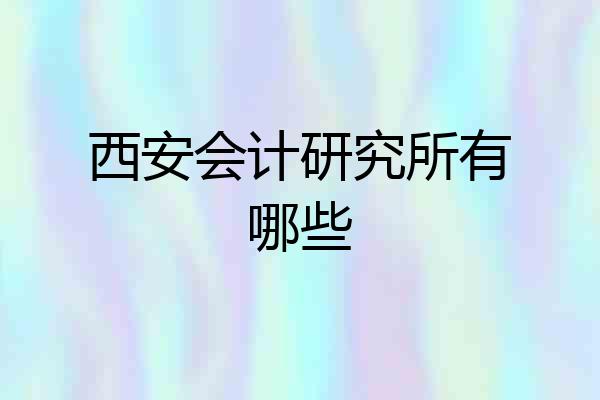 西安会计研究所有哪些