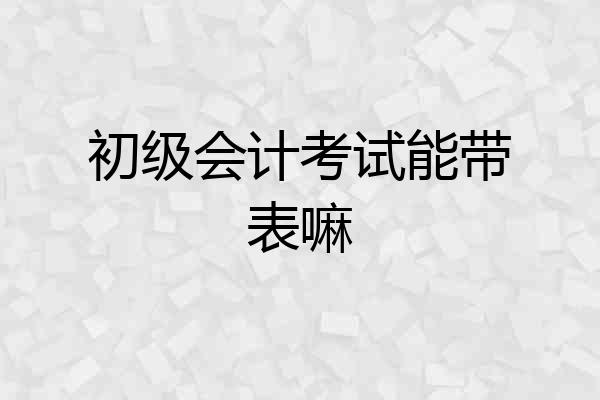 初级会计考试能带表嘛