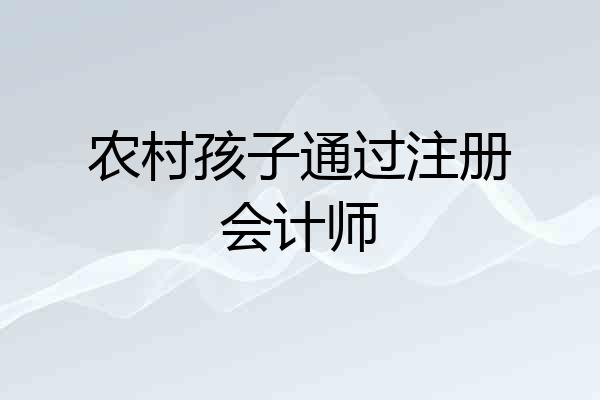 农村孩子通过注册会计师