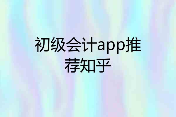 初级会计app推荐知乎
