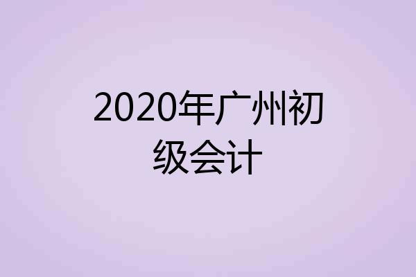 2020年广州初级会计