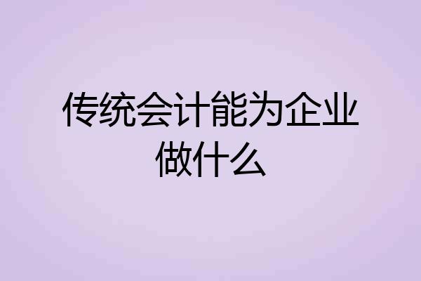 传统会计能为企业做什么