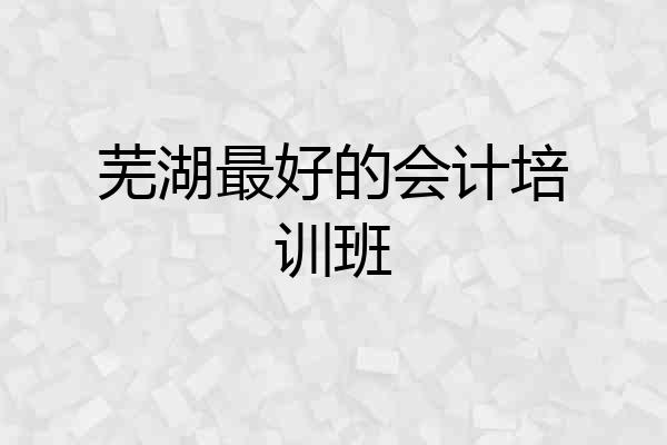 芜湖最好的会计培训班