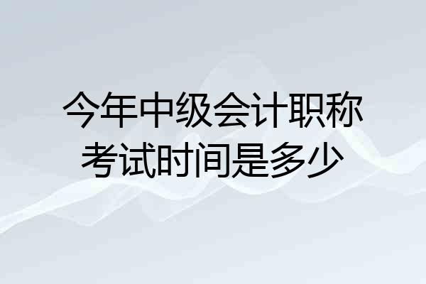 今年中级会计职称考试时间是多少