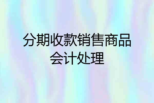 分期收款销售商品会计处理