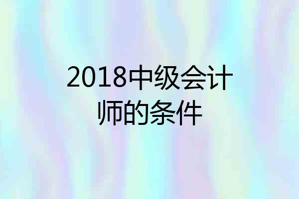 2018中级会计师的条件