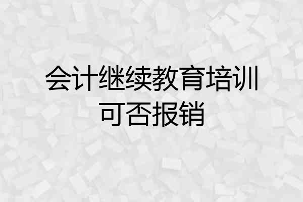会计继续教育培训可否报销