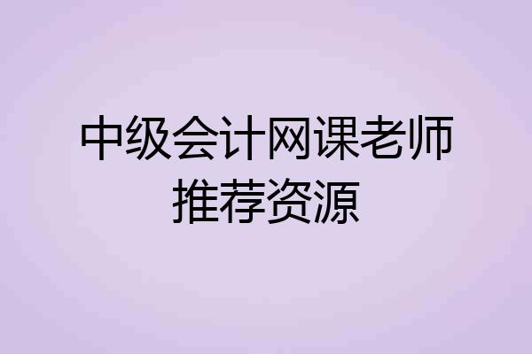 中级会计网课老师推荐资源