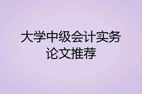 大学中级会计实务论文推荐