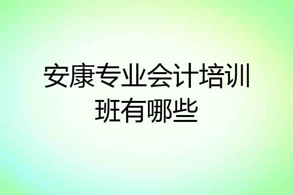 安康专业会计培训班有哪些