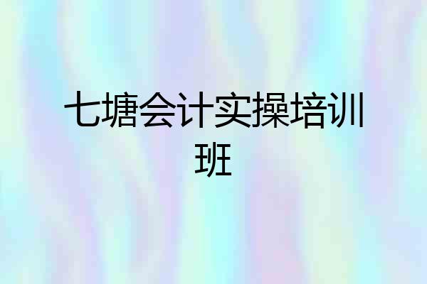 七塘会计实操培训班