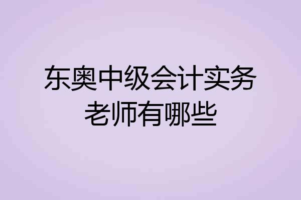 东奥中级会计实务老师有哪些