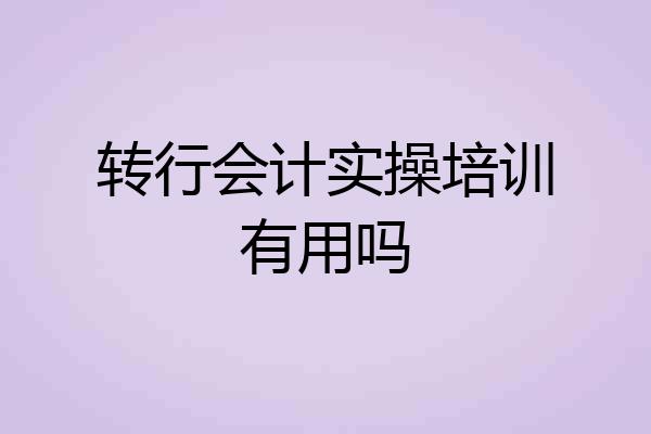 转行会计实操培训有用吗