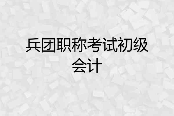 兵团职称考试初级会计