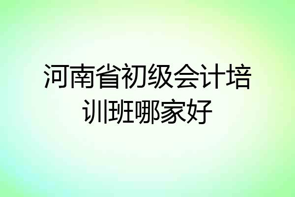 河南省初级会计培训班哪家好