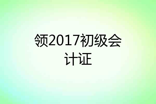 领2017初级会计证
