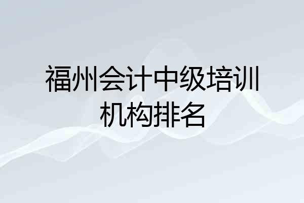 福州会计中级培训机构排名