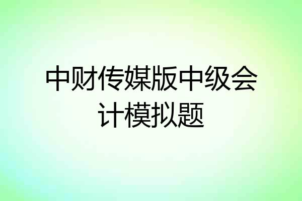 中财传媒版中级会计模拟题
